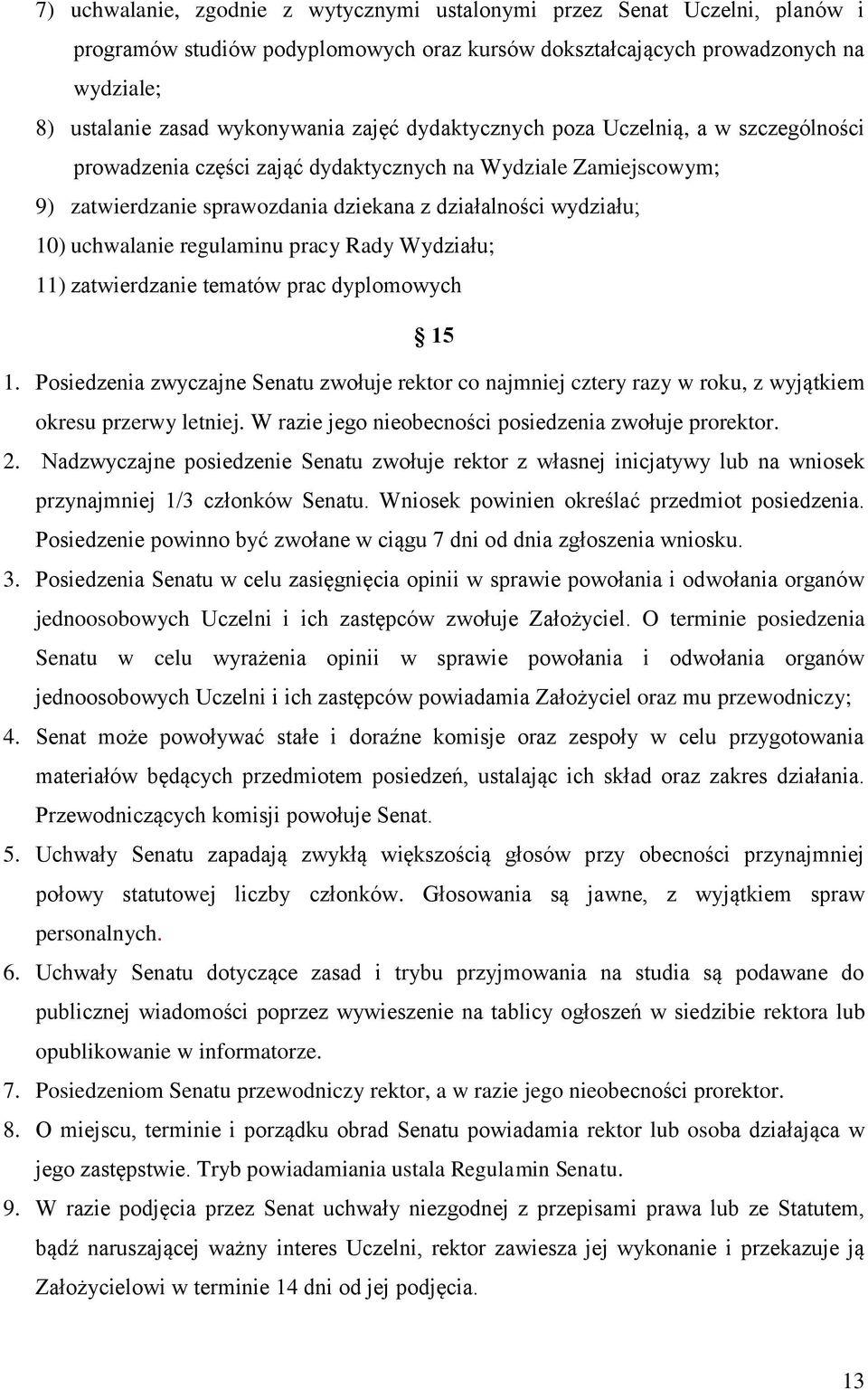 regulaminu pracy Rady Wydziału; 11) zatwierdzanie tematów prac dyplomowych 15 1. Posiedzenia zwyczajne Senatu zwołuje rektor co najmniej cztery razy w roku, z wyjątkiem okresu przerwy letniej.