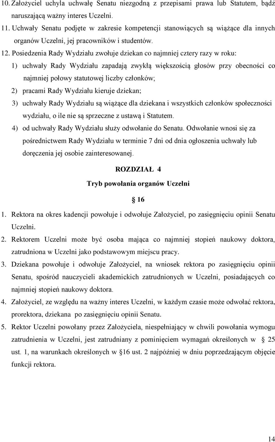 Posiedzenia Rady Wydziału zwołuje dziekan co najmniej cztery razy w roku: 1) uchwały Rady Wydziału zapadają zwykłą większością głosów przy obecności co najmniej połowy statutowej liczby członków; 2)