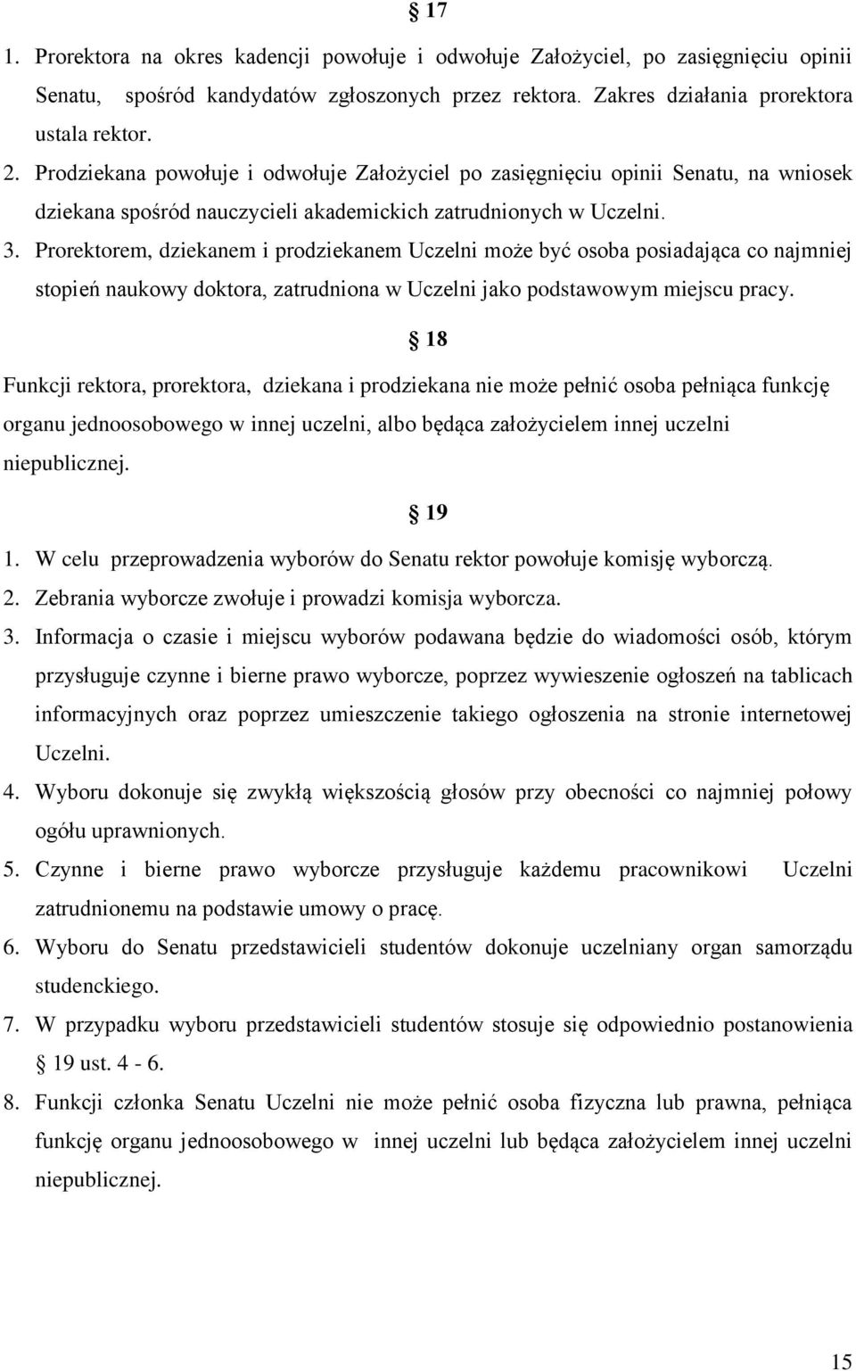 Prorektorem, dziekanem i prodziekanem Uczelni może być osoba posiadająca co najmniej stopień naukowy doktora, zatrudniona w Uczelni jako podstawowym miejscu pracy.