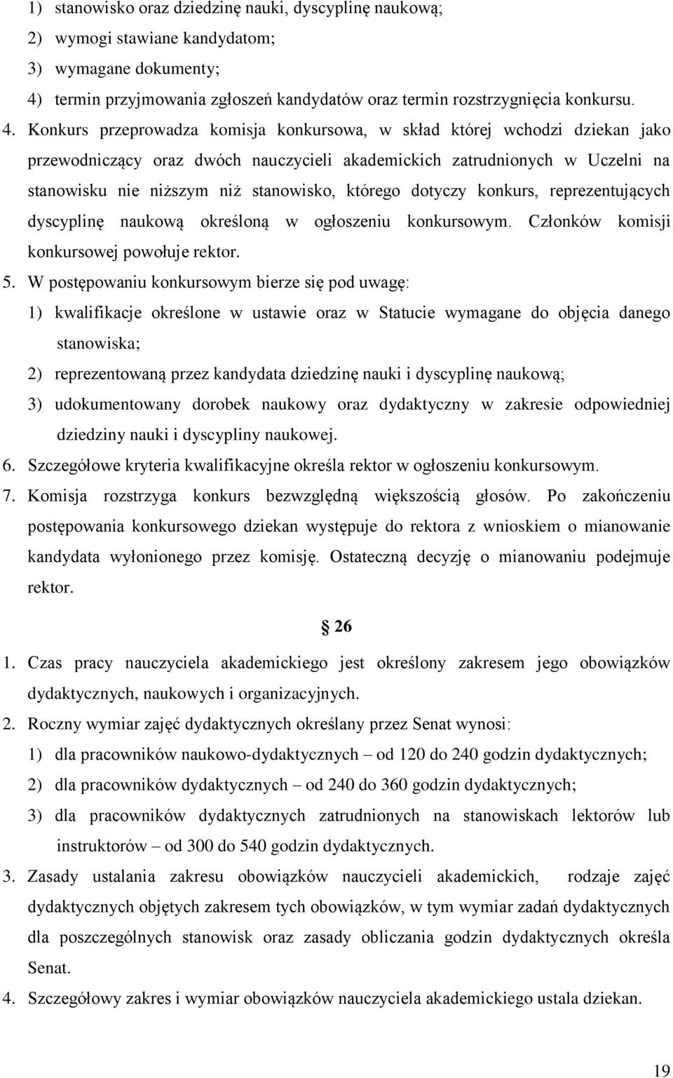 Konkurs przeprowadza komisja konkursowa, w skład której wchodzi dziekan jako przewodniczący oraz dwóch nauczycieli akademickich zatrudnionych w Uczelni na stanowisku nie niższym niż stanowisko,