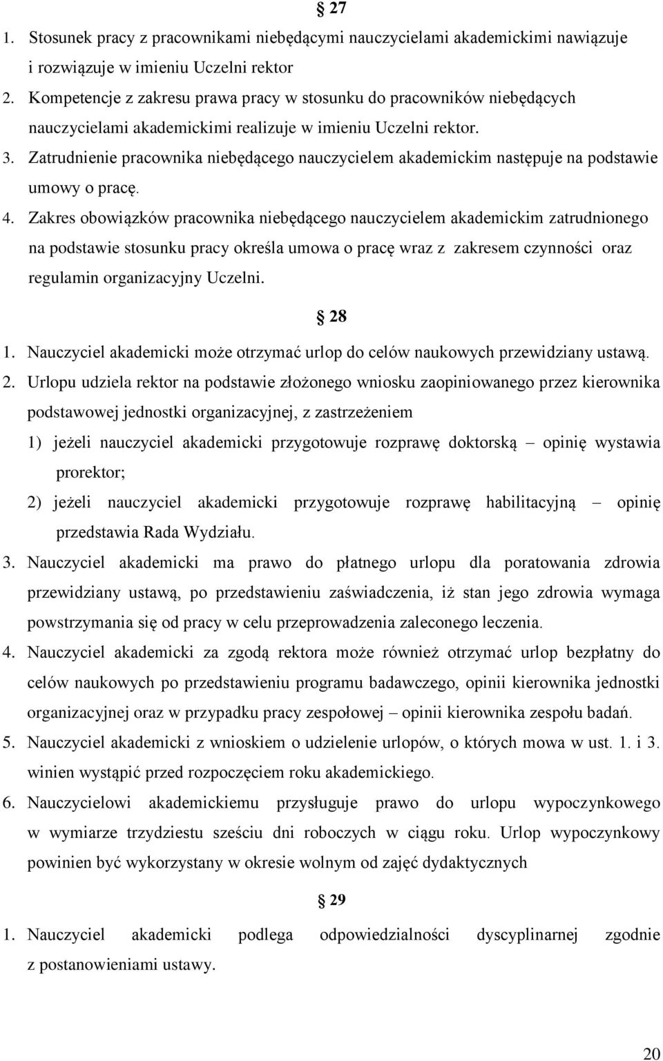 Zatrudnienie pracownika niebędącego nauczycielem akademickim następuje na podstawie umowy o pracę. 4.