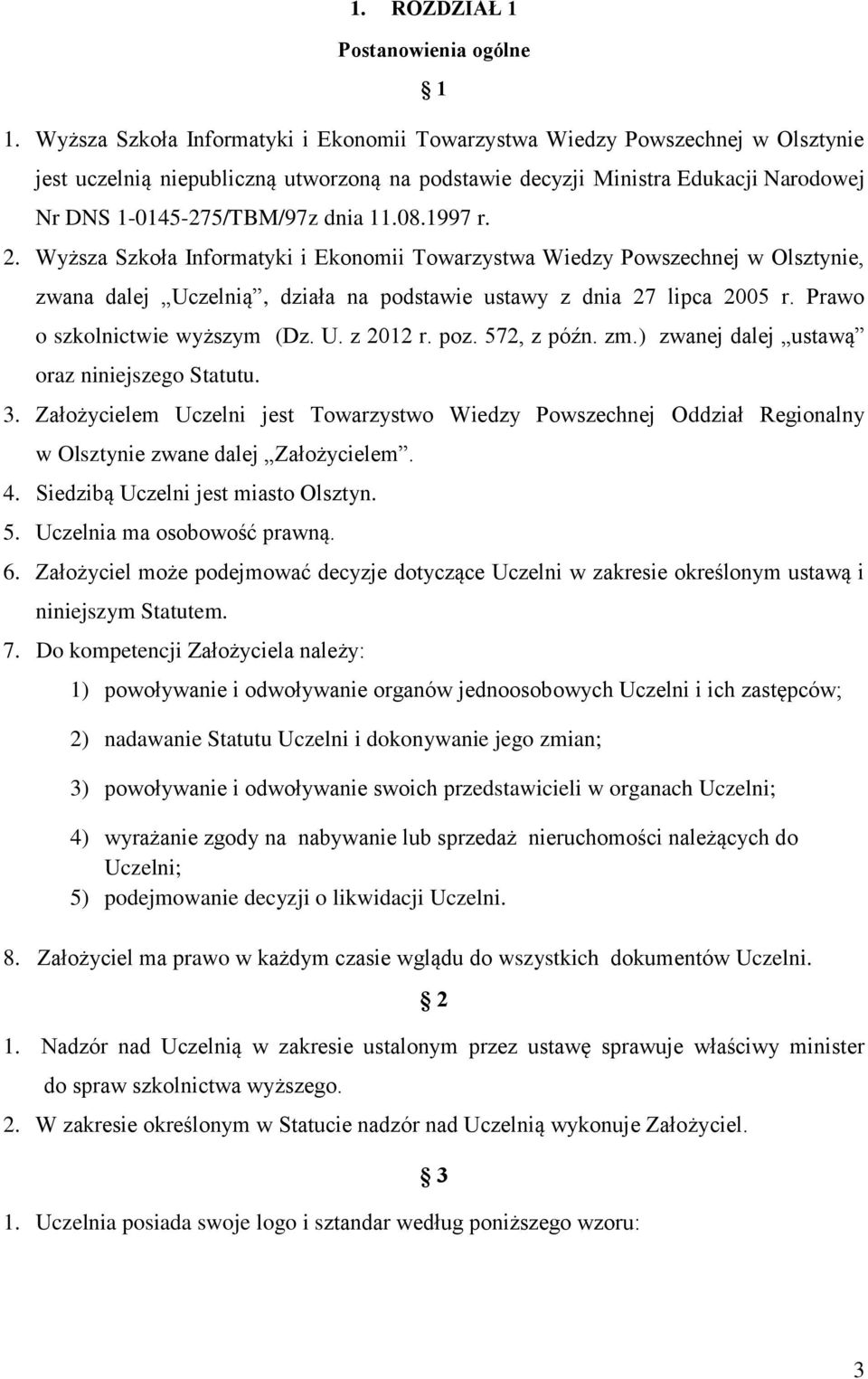 08.1997 r. 2. Wyższa Szkoła Informatyki i Ekonomii Towarzystwa Wiedzy Powszechnej w Olsztynie, zwana dalej Uczelnią, działa na podstawie ustawy z dnia 27 lipca 2005 r.