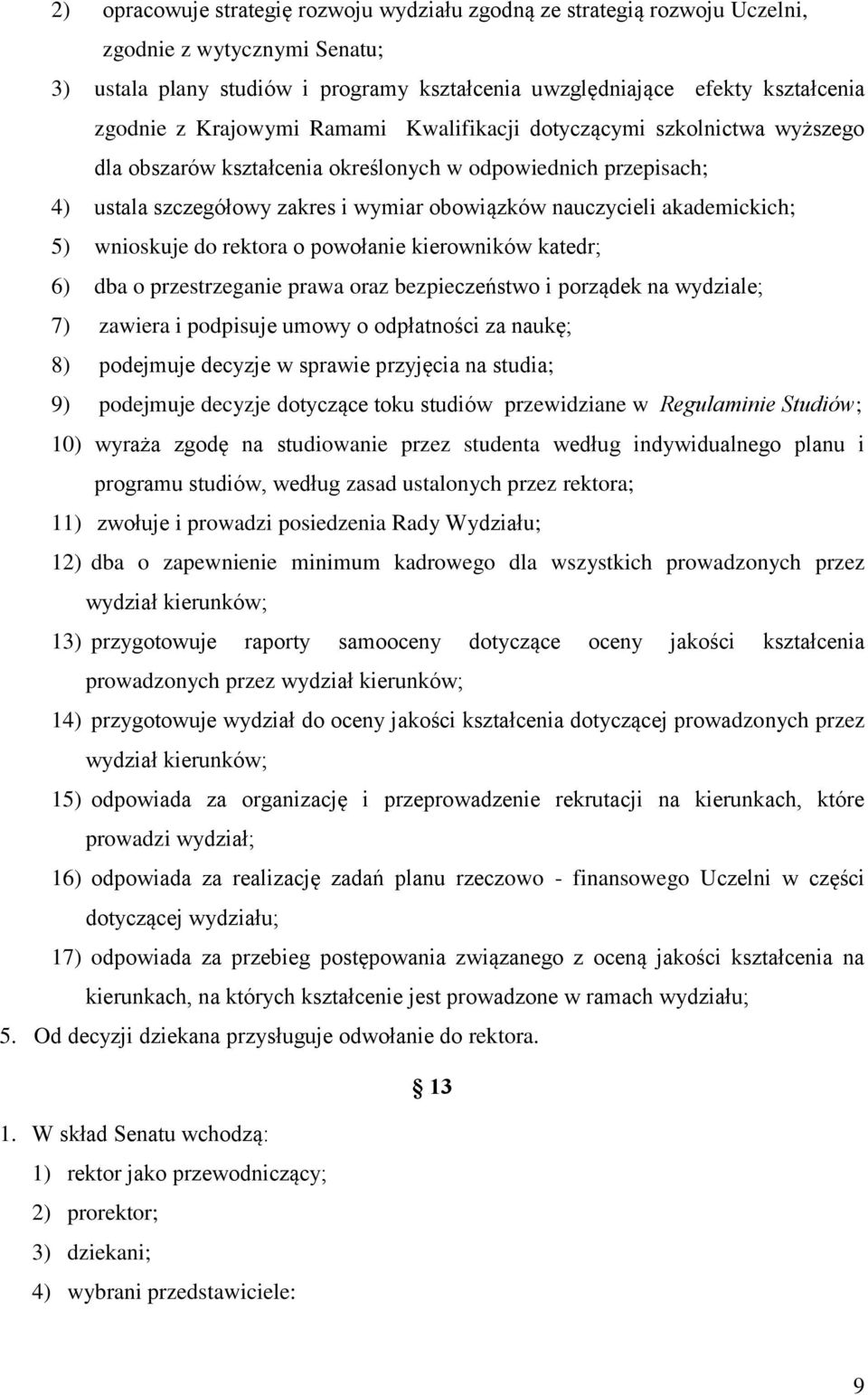 akademickich; 5) wnioskuje do rektora o powołanie kierowników katedr; 6) dba o przestrzeganie prawa oraz bezpieczeństwo i porządek na wydziale; 7) zawiera i podpisuje umowy o odpłatności za naukę; 8)