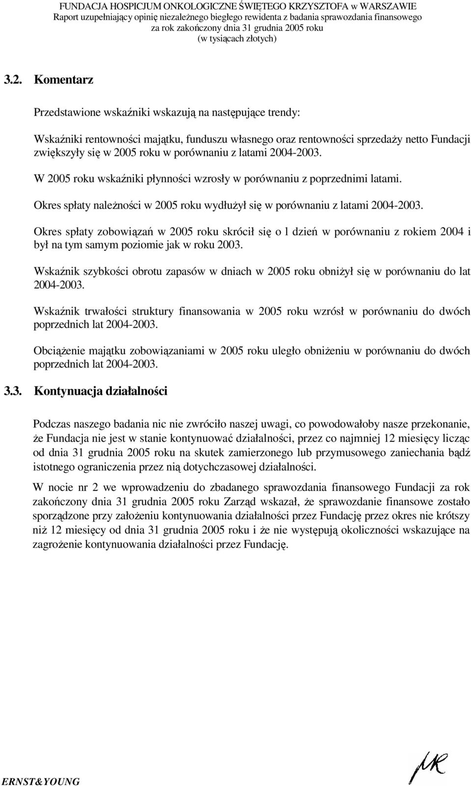 Okres spłaty zobowiązań w 2005 roku skrócił się o l dzień w porównaniu z rokiem 2004 i był na tym samym poziomie jak w roku 2003.