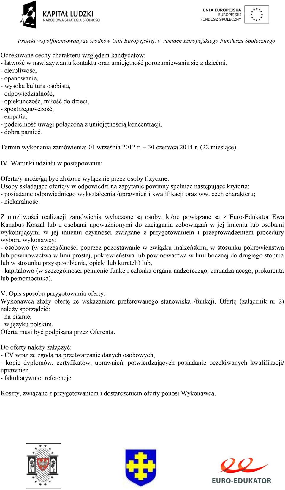 Termin wykonania zamówienia: 01 września 2012 r. 30 czerwca 2014 r. (22 miesiące). IV. Warunki udziału w postępowaniu: Oferta/y może/gą być złożone wyłącznie przez osoby fizyczne.