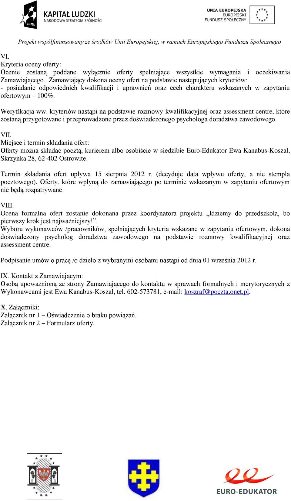 kryteriów nastąpi na podstawie rozmowy kwalifikacyjnej oraz assessment centre, które zostaną przygotowane i przeprowadzone przez doświadczonego psychologa doradztwa zawodowego. VII.