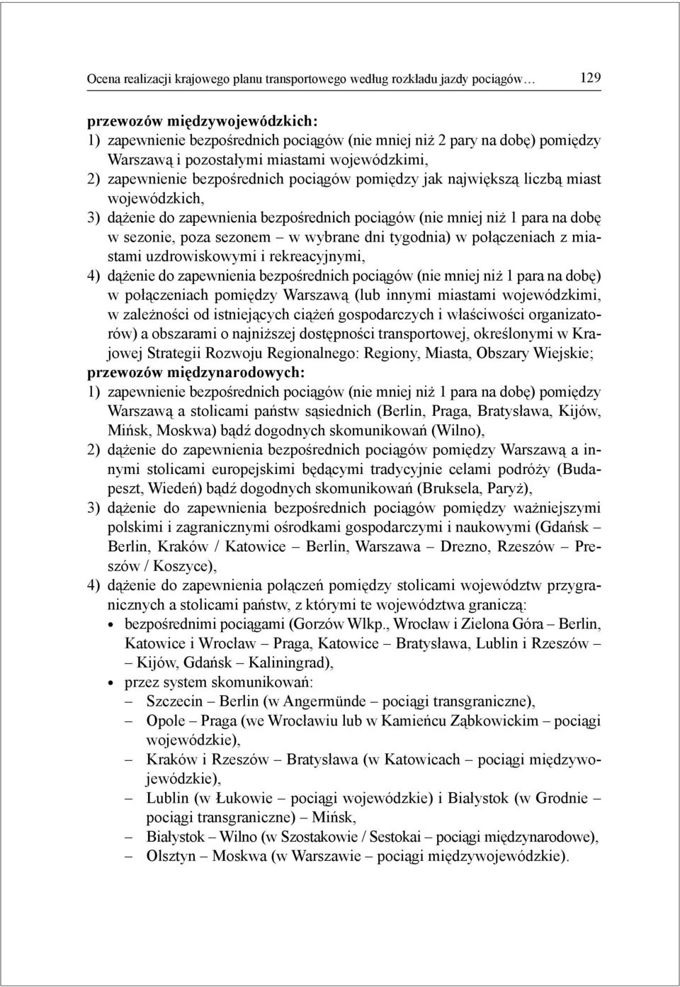 dobę w sezonie, poza sezonem w wybrane dni tygodnia) w połączeniach z miastami uzdrowiskowymi i rekreacyjnymi, 4) dążenie do zapewnienia bezpośrednich pociągów (nie mniej niż 1 para na dobę) w