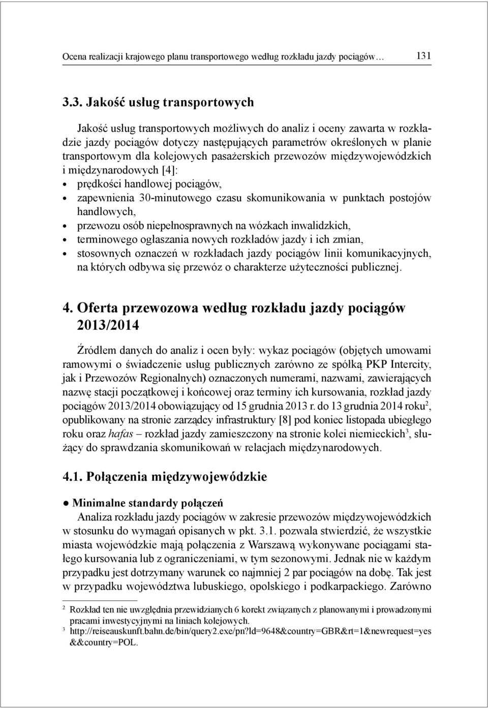 kolejowych pasażerskich przewozów międzywojewódzkich i międzynarodowych [4]: prędkości handlowej pociągów, zapewnienia 30-minutowego czasu skomunikowania w punktach postojów handlowych, przewozu osób