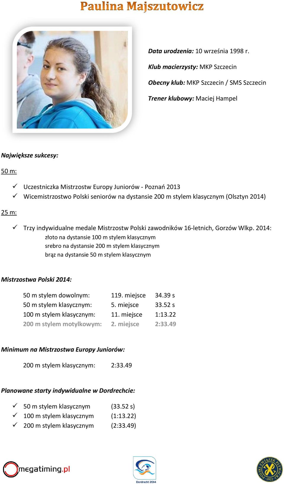 Wicemistrzostwo Polski seniorów na dystansie 200 m stylem klasycznym (Olsztyn 2014) Trzy indywidualne medale Mistrzostw Polski zawodników 16-letnich, Gorzów Wlkp.
