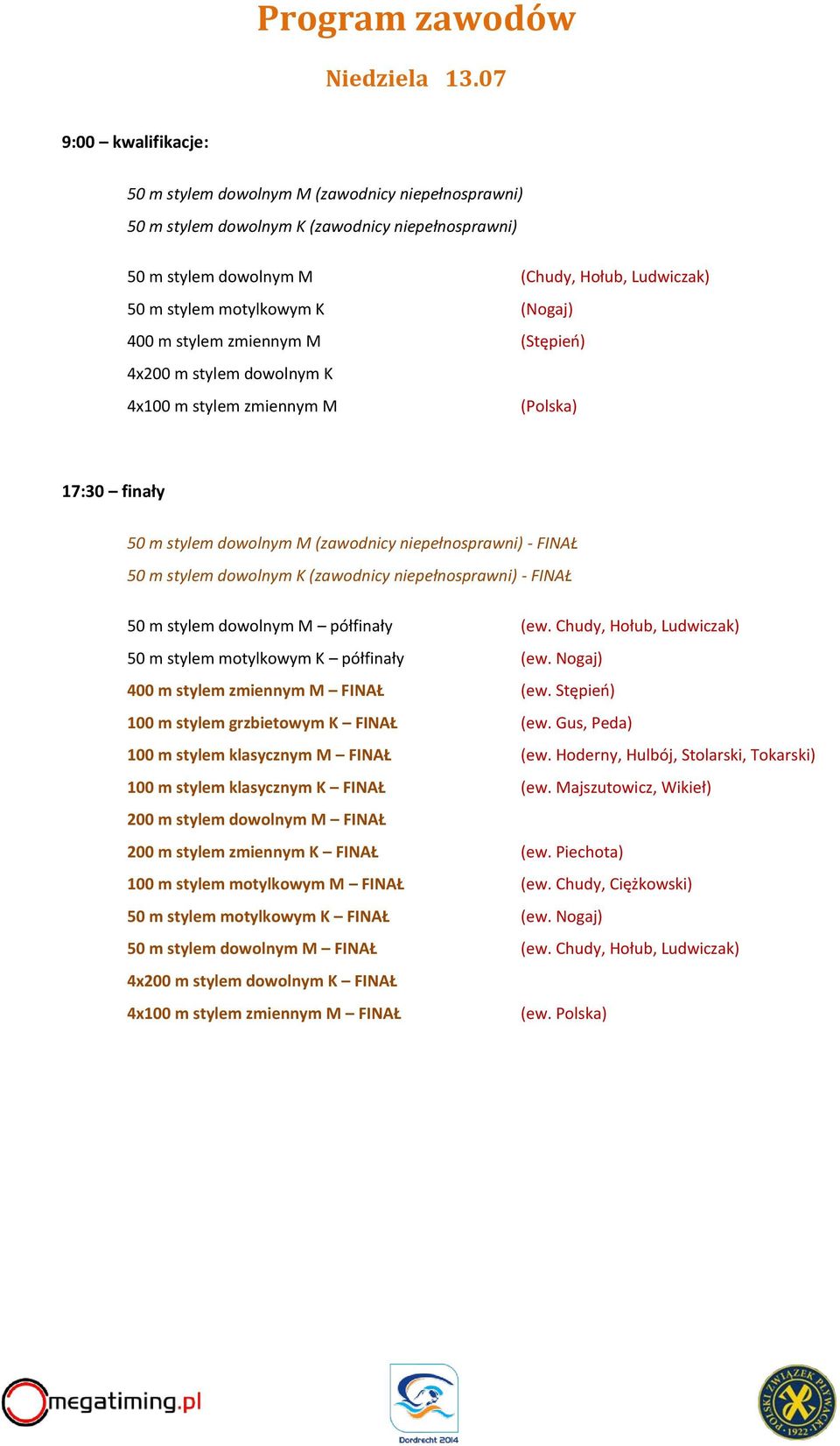 (Nogaj) 400 m stylem zmiennym M (Stępień) 4x200 m stylem dowolnym K 4x100 m stylem zmiennym M (Polska) 17:30 finały 50 m stylem dowolnym M (zawodnicy niepełnosprawni) - FINAŁ 50 m stylem dowolnym K