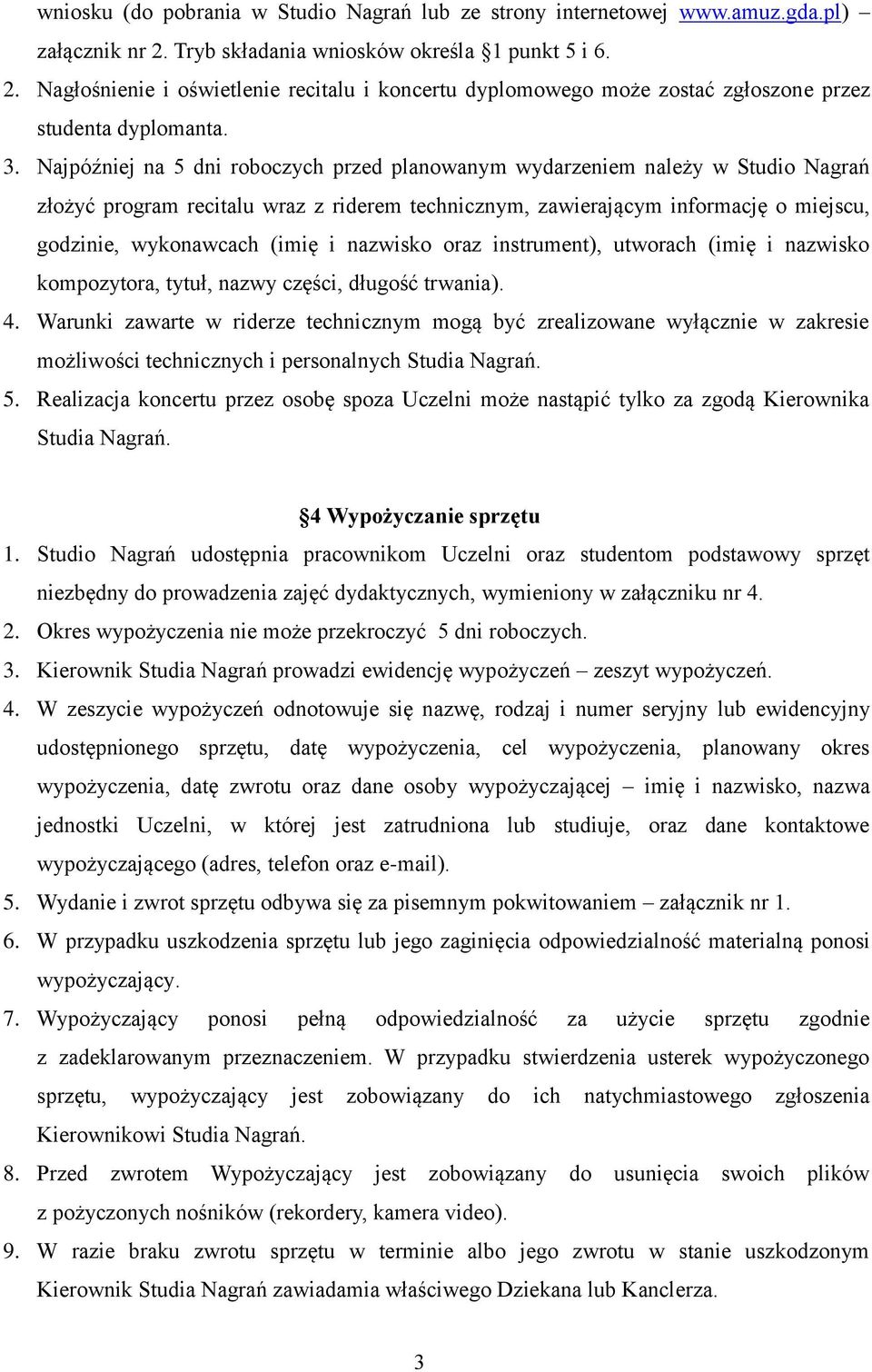 Najpóźniej na 5 dni roboczych przed planowanym wydarzeniem należy w Studio Nagrań złożyć program recitalu wraz z riderem technicznym, zawierającym informację o miejscu, godzinie, wykonawcach (imię i