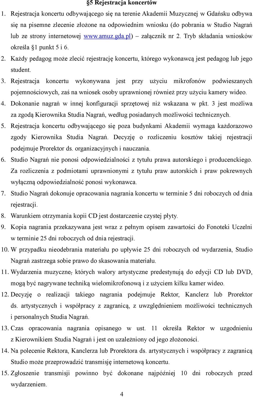 amuz.gda.pl) załącznik nr 2. Tryb składania wniosków określa 1 punkt 5 i 6. 2. Każdy pedagog może zlecić rejestrację koncertu, którego wykonawcą jest pedagog lub jego student. 3.