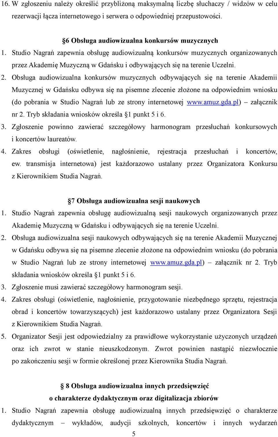 Studio Nagrań zapewnia obsługę audiowizualną konkursów muzycznych organizowanych przez Akademię Muzyczną w Gdańsku i odbywających się na terenie Uczelni. 2.