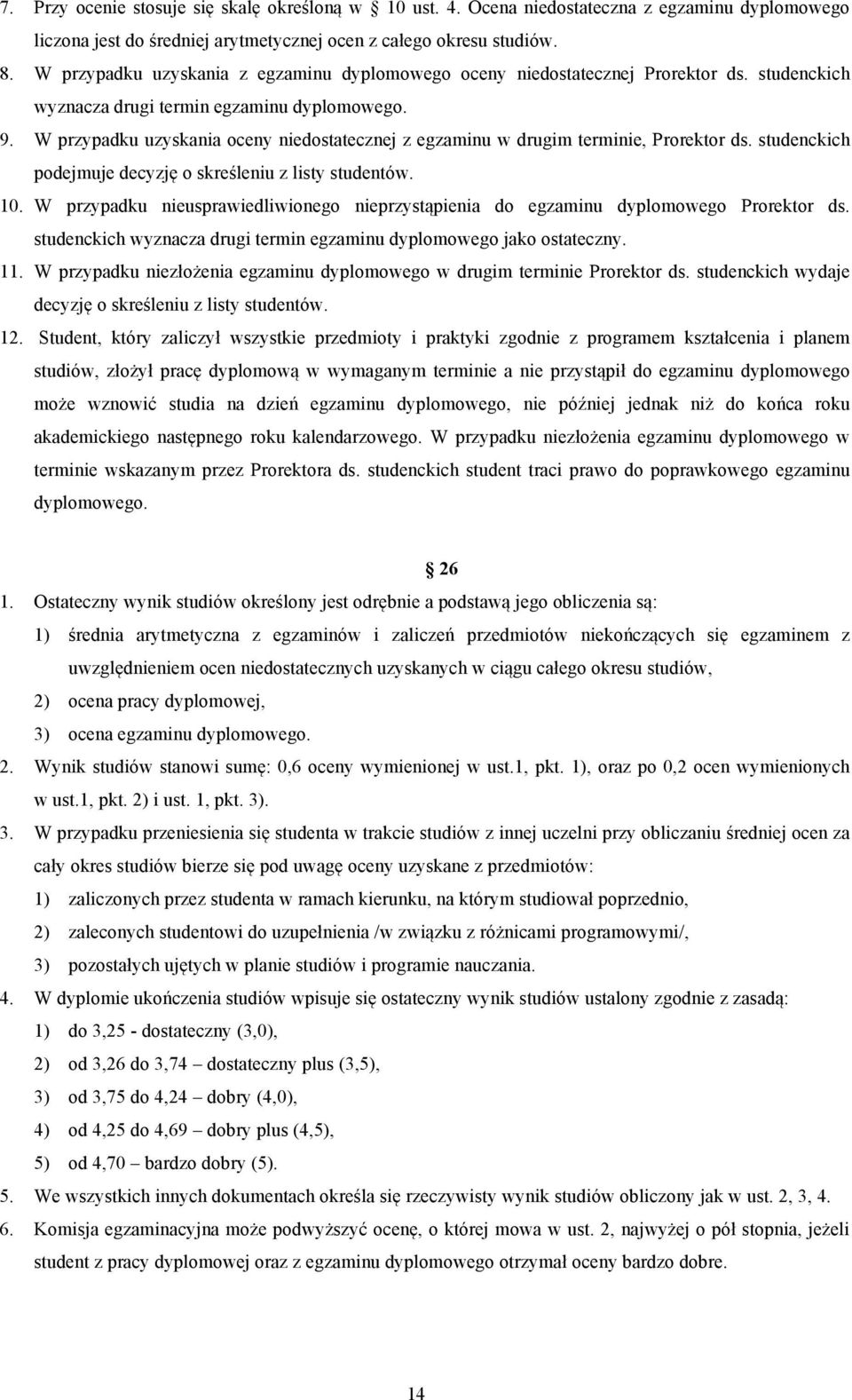 W przypadku uzyskania oceny niedostatecznej z egzaminu w drugim terminie, Prorektor ds. studenckich podejmuje decyzję o skreśleniu z listy studentów. 10.