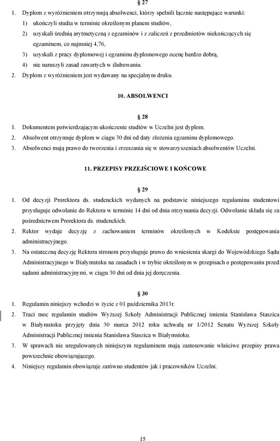 Dyplom z wyróżnieniem jest wydawany na specjalnym druku. 10. ABSOLWENCI 28 1. Dokumentem potwierdzającym ukończenie studiów w Uczelni jest dyplom. 2. Absolwent otrzymuje dyplom w ciągu 30 dni od daty złożenia egzaminu dyplomowego.