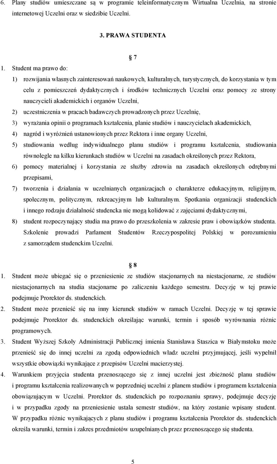 strony nauczycieli akademickich i organów Uczelni, 2) uczestniczenia w pracach badawczych prowadzonych przez Uczelnię, 3) wyrażania opinii o programach kształcenia, planie studiów i nauczycielach