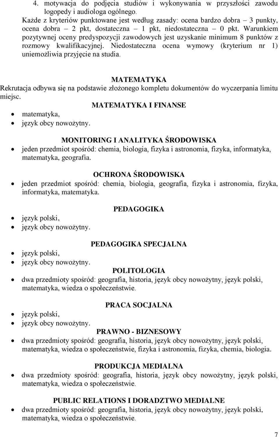 Warunkiem pozytywnej oceny predyspozycji zawodowych jest uzyskanie minimum 8 punktów z rozmowy kwalifikacyjnej. Niedostateczna ocena wymowy (kryterium nr 1) uniemożliwia przyjęcie na studia.