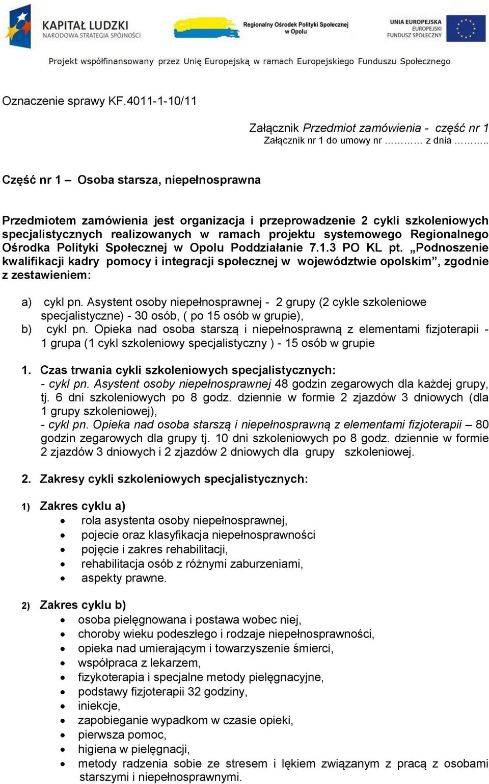 Ośrodka Polityki Społecznej w Opolu Poddziałanie 7.1.3 PO KL pt. Podnoszenie kwalifikacji kadry pomocy i integracji społecznej w województwie opolskim, zgodnie z zestawieniem: a) cykl pn.