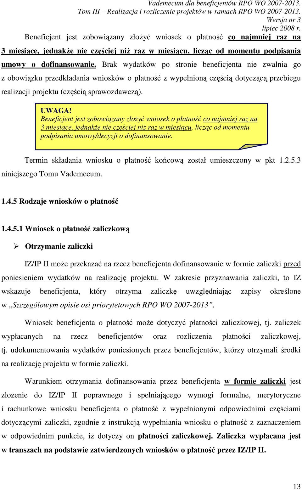 Beneficjent jest zobowiązany złoŝyć wniosek o płatność co najmniej raz na 3 miesiące, jednakŝe nie częściej niŝ raz w miesiącu, licząc od momentu podpisania umowy/decyzji o dofinansowanie.