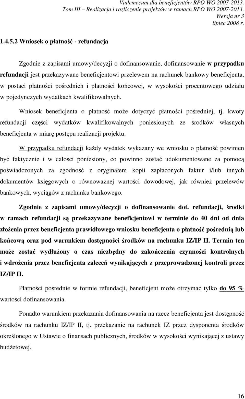 w postaci płatności pośrednich i płatności końcowej, w wysokości procentowego udziału w pojedynczych wydatkach kwalifikowalnych. Wniosek beneficjenta o płatność moŝe dotyczyć płatności pośredniej, tj.