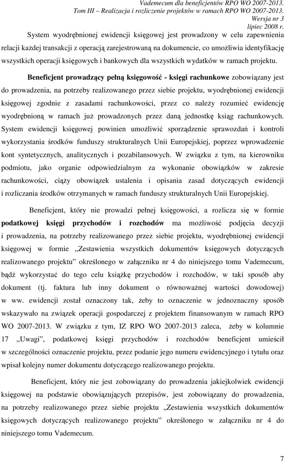 Beneficjent prowadzący pełną księgowość - księgi rachunkowe zobowiązany jest do prowadzenia, na potrzeby realizowanego przez siebie projektu, wyodrębnionej ewidencji księgowej zgodnie z zasadami