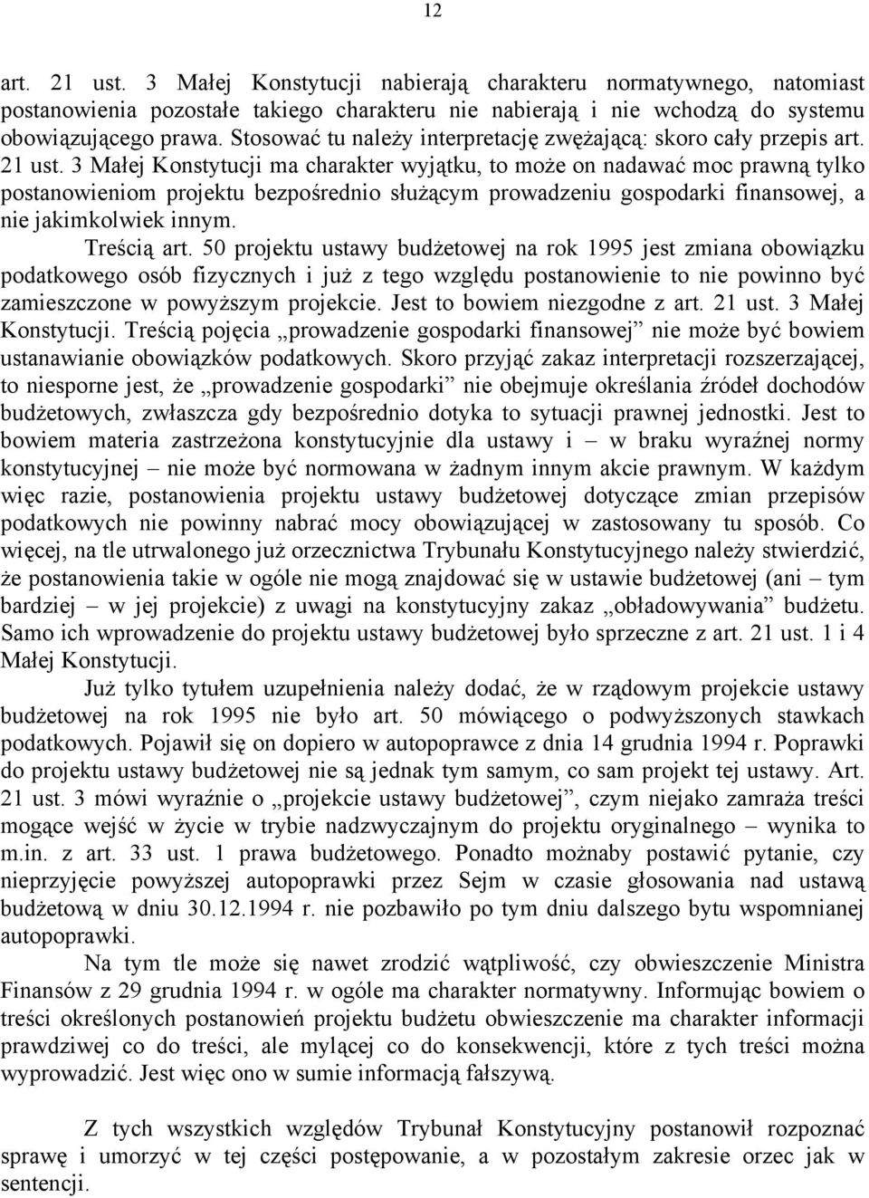 3 Małej Konstytucji ma charakter wyjątku, to może on nadawać moc prawną tylko postanowieniom projektu bezpośrednio służącym prowadzeniu gospodarki finansowej, a nie jakimkolwiek innym. Treścią art.