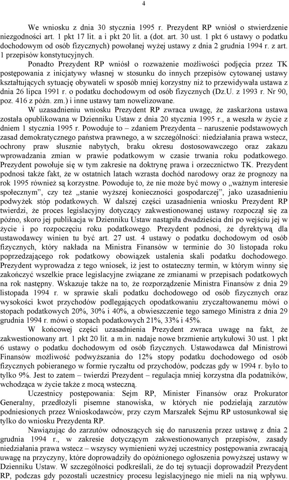 Ponadto Prezydent RP wniósł o rozważenie możliwości podjęcia przez TK postępowania z inicjatywy własnej w stosunku do innych przepisów cytowanej ustawy kształtujących sytuację obywateli w sposób