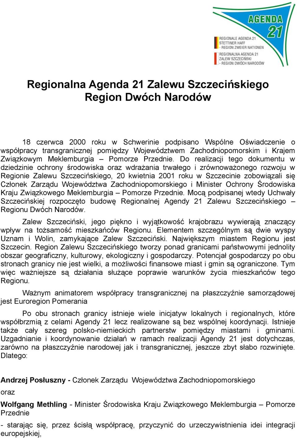 Do realizacji tego dokumentu w dziedzinie ochrony środowiska oraz wdrażania trwałego i zrównoważonego rozwoju w Regionie Zalewu Szczecińskiego, 20 kwietnia 2001 roku w Szczecinie zobowiązali się