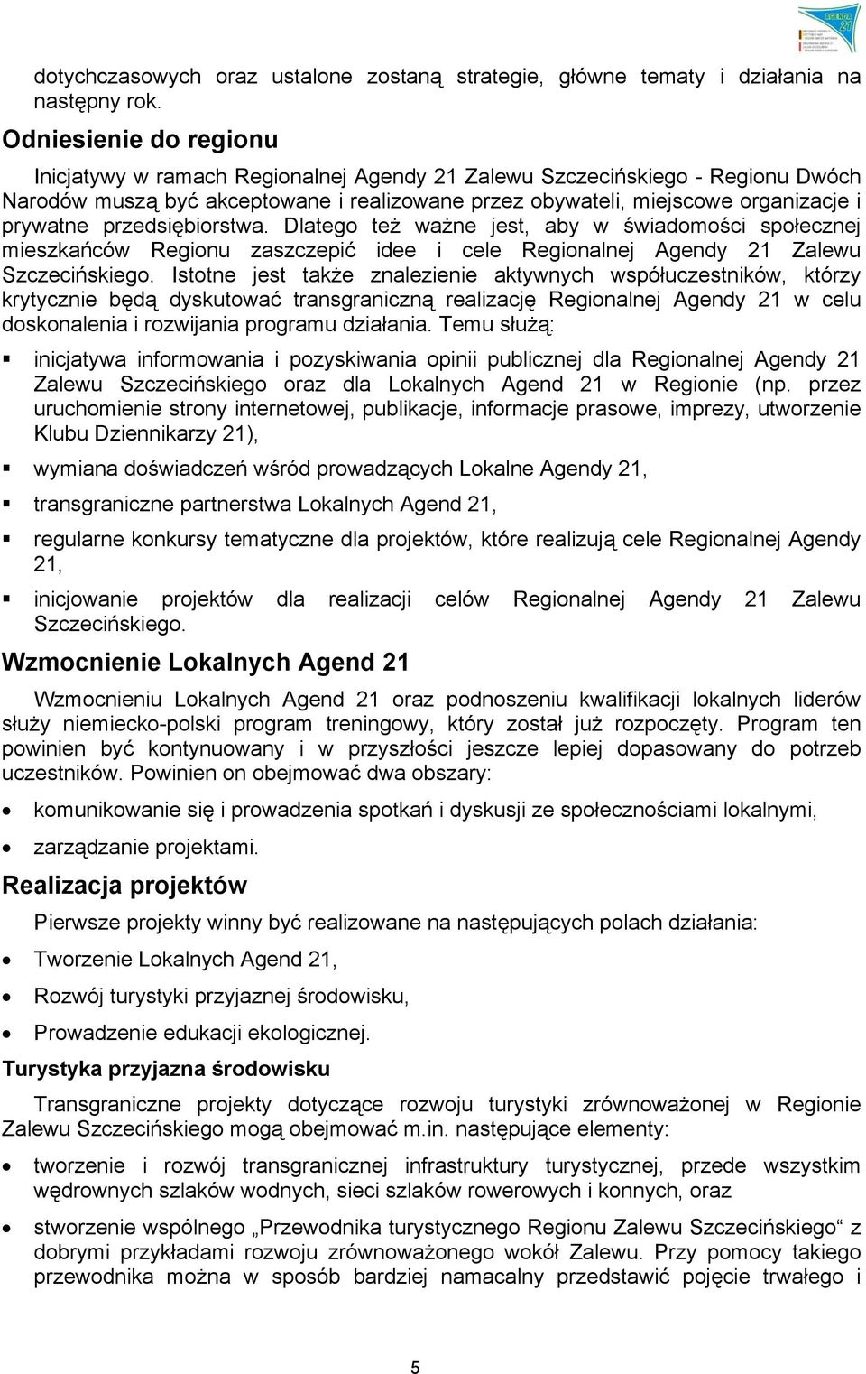 przedsiębiorstwa. Dlatego też ważne jest, aby w świadomości społecznej mieszkańców Regionu zaszczepić idee i cele Regionalnej Agendy 21 Zalewu Szczecińskiego.