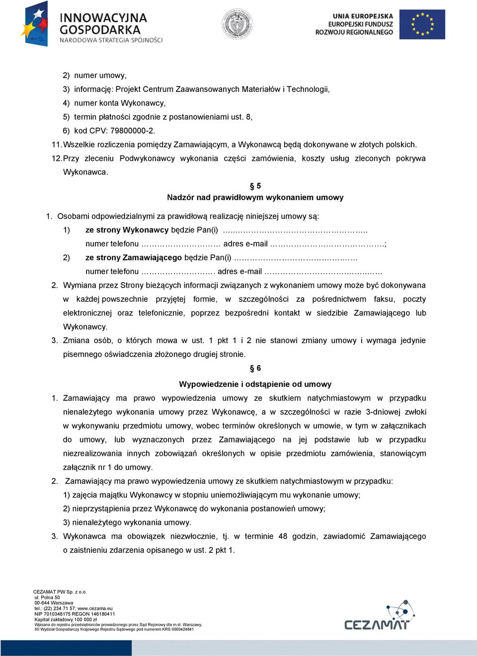 5 Nadzór nad prawidłowym wykonaniem umowy 1. Osobami odpowiedzialnymi za prawidłową realizację niniejszej umowy są: 1) ze strony Wykonawcy będzie Pan(i).... numer telefonu adres e-mail.