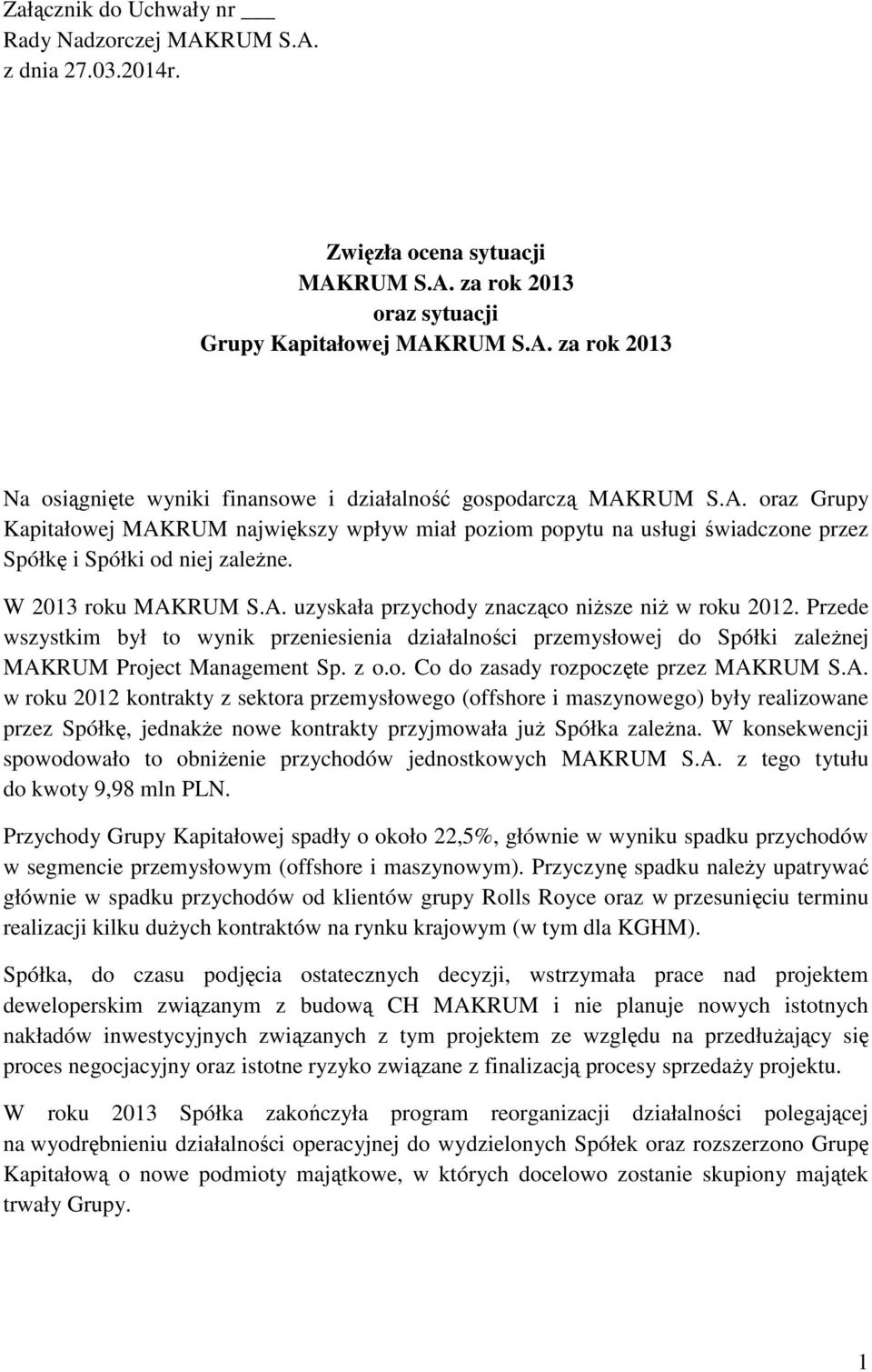 Przede wszystkim był to wynik przeniesienia działalności przemysłowej do Spółki zależnej MAK