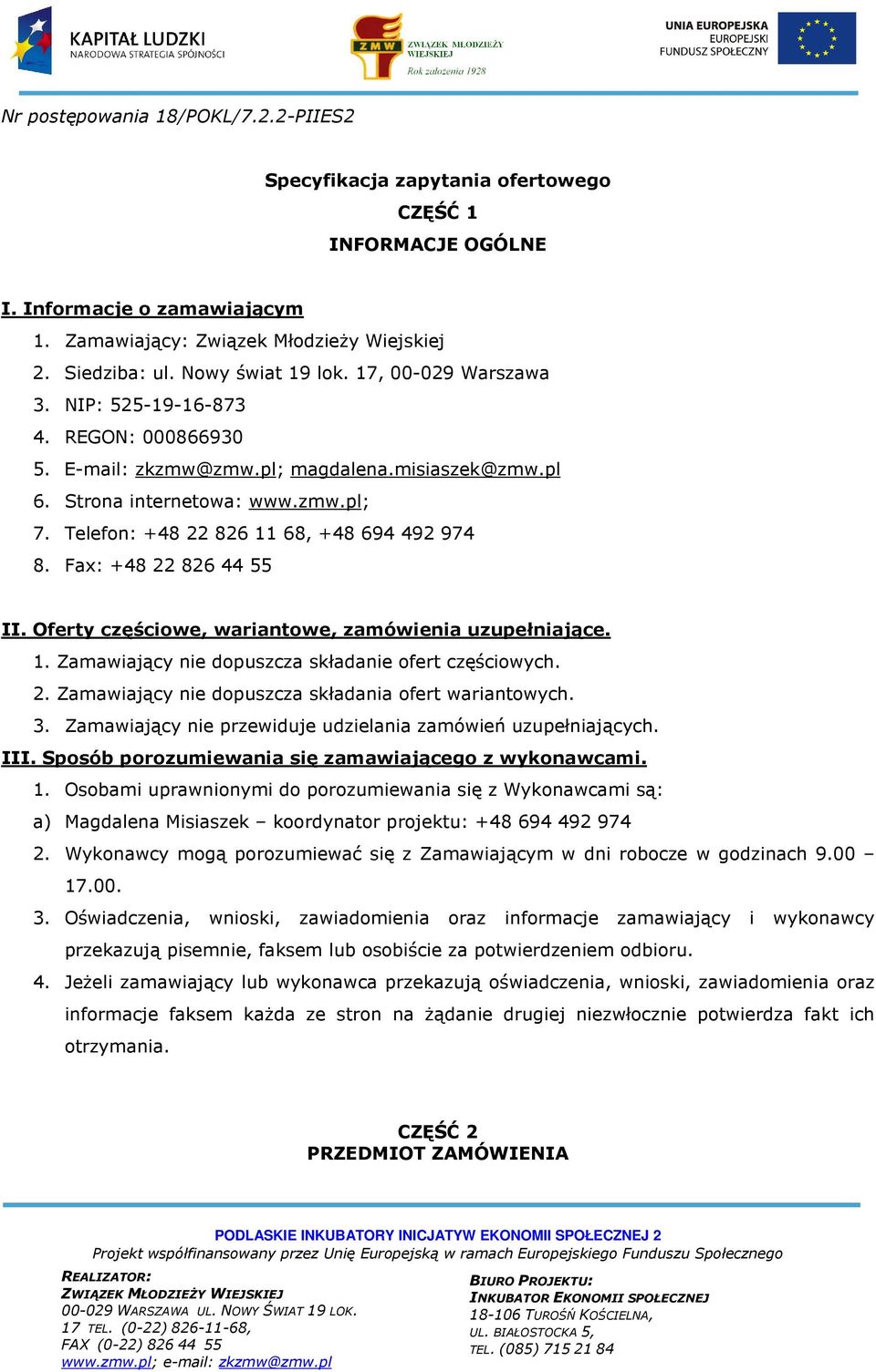 Telefon: +48 22 826 11 68, +48 694 492 974 8. Fax: +48 22 826 44 55 II. Oferty częściowe, wariantowe, zamówienia uzupełniające. 1. Zamawiający nie dopuszcza składanie ofert częściowych. 2. Zamawiający nie dopuszcza składania ofert wariantowych.