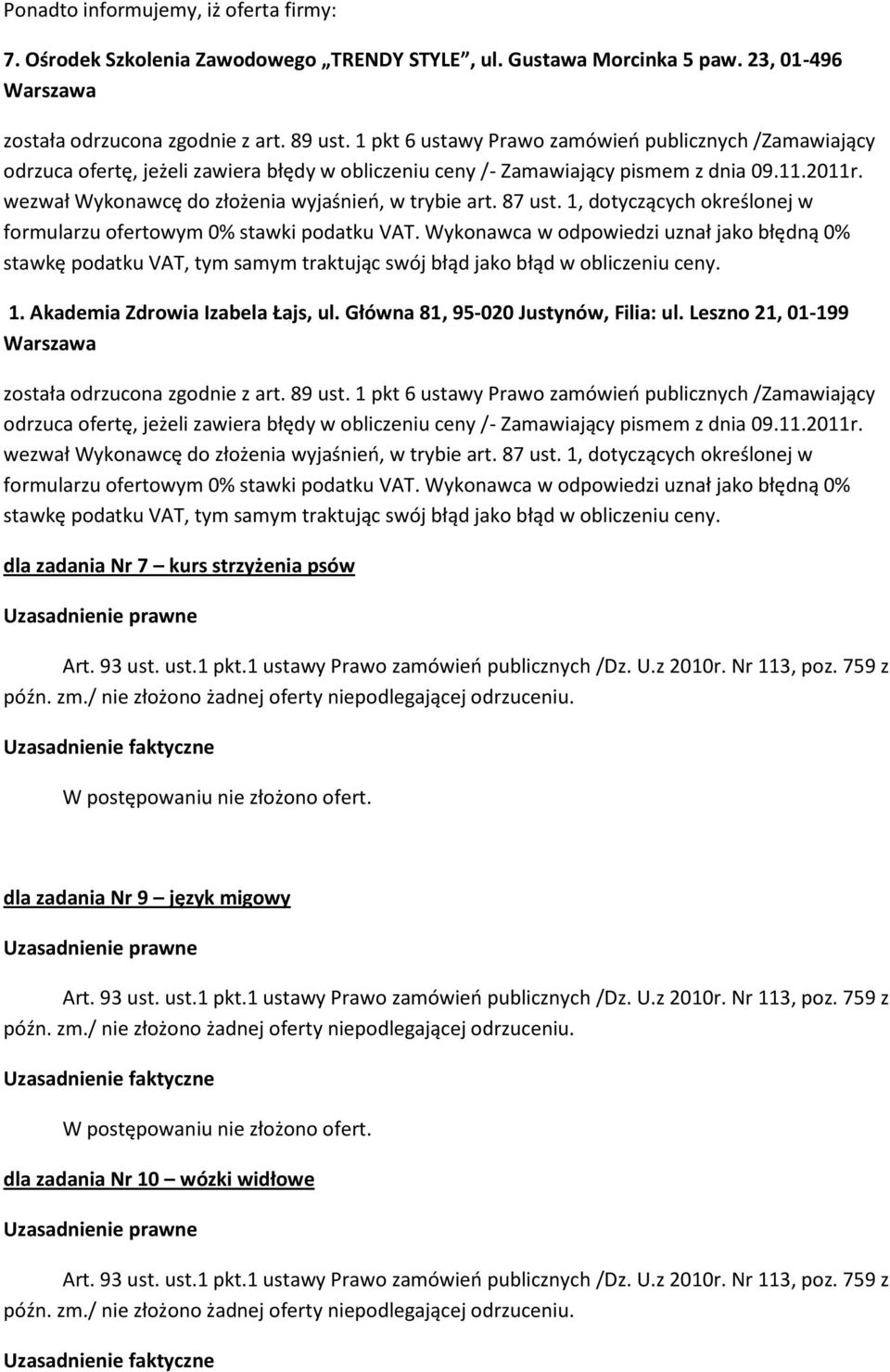 Leszno 21, 01-199 została odrzucona zgodnie z art. 89 ust. 1 pkt 6 ustawy Prawo zamówień publicznych /Zamawiający wezwał Wykonawcę do złożenia wyjaśnień, w trybie art. 87 ust.