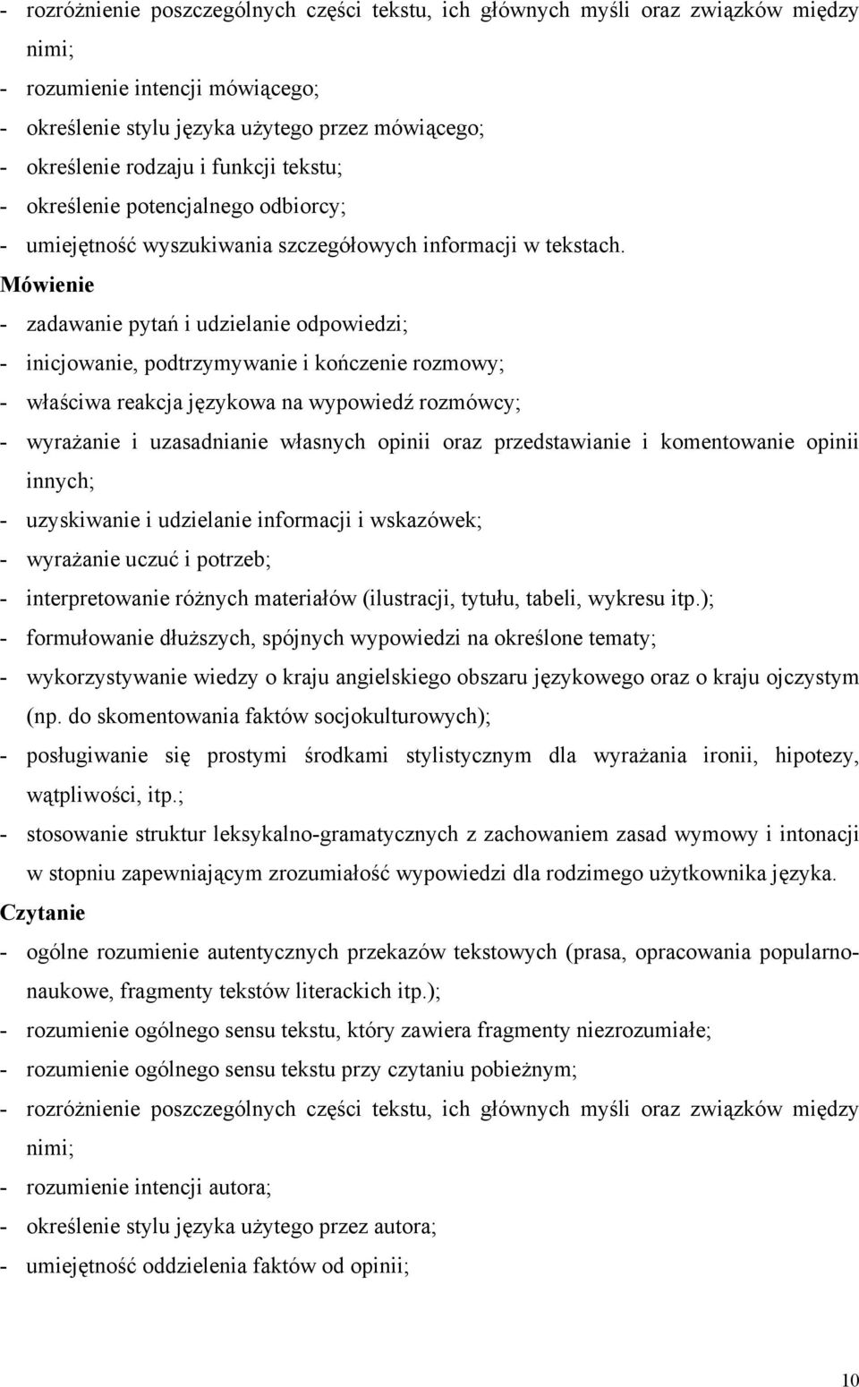 Mówienie - zadawanie pytań i udzielanie odpowiedzi; - inicjowanie, podtrzymywanie i kończenie rozmowy; - właściwa reakcja językowa na wypowiedź rozmówcy; - wyrażanie i uzasadnianie własnych opinii