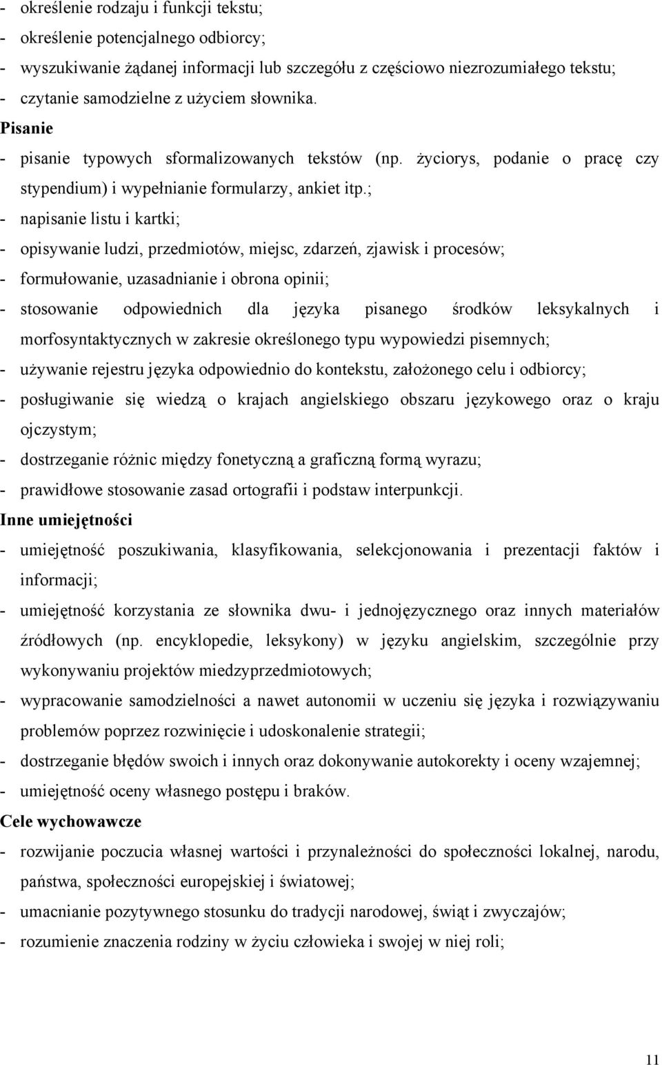 ; - napisanie listu i kartki; - opisywanie ludzi, przedmiotów, miejsc, zdarzeń, zjawisk i procesów; - formułowanie, uzasadnianie i obrona opinii; - stosowanie odpowiednich dla języka pisanego środków