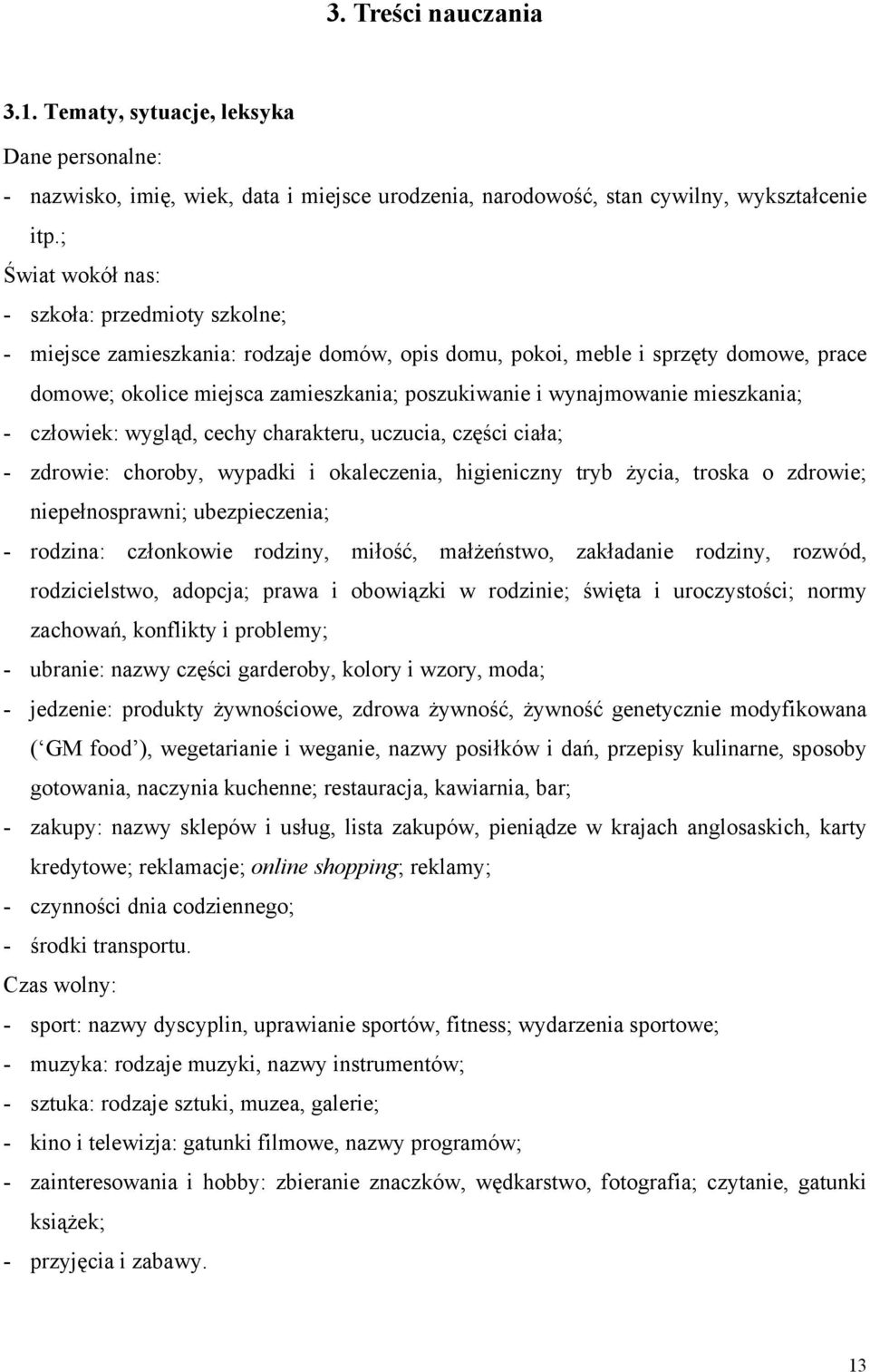 wynajmowanie mieszkania; - człowiek: wygląd, cechy charakteru, uczucia, części ciała; - zdrowie: choroby, wypadki i okaleczenia, higieniczny tryb życia, troska o zdrowie; niepełnosprawni;