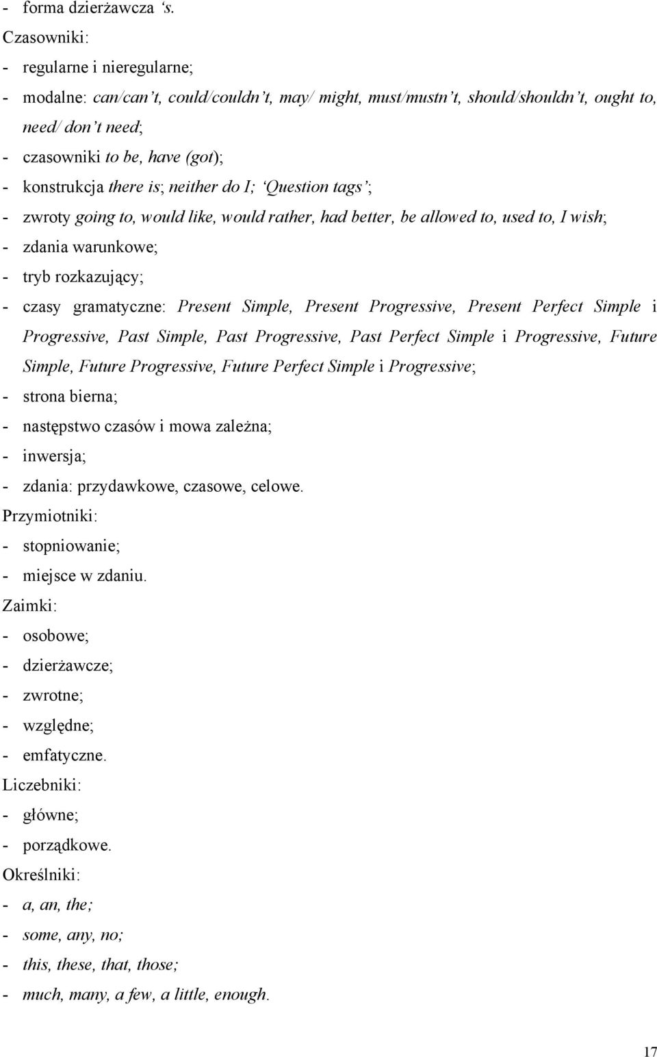 there is; neither do I; Question tags ; - zwroty going to, would like, would rather, had better, be allowed to, used to, I wish; - zdania warunkowe; - tryb rozkazujący; - czasy gramatyczne: Present