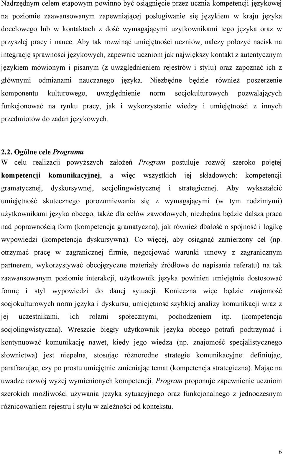 Aby tak rozwinąć umiejętności uczniów, należy położyć nacisk na integrację sprawności językowych, zapewnić uczniom jak największy kontakt z autentycznym językiem mówionym i pisanym (z uwzględnieniem