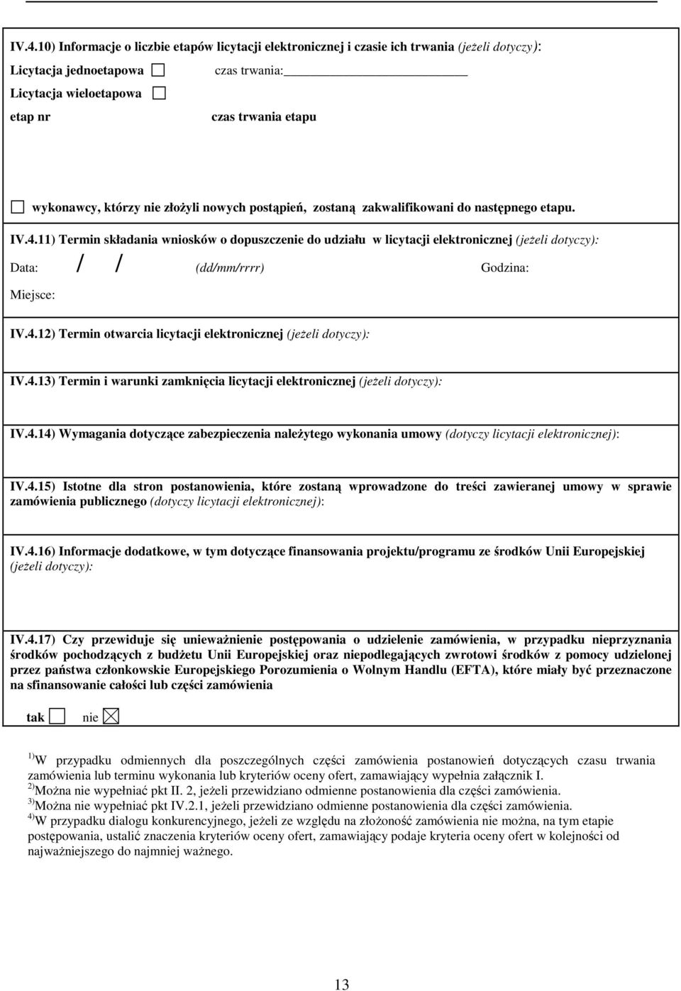 11) Termin składania wniosków o dopuszczenie do udziału w licytacji elektronicznej (jeżeli dotyczy): Data: / / (dd/mm/rrrr) Godzina: Miejsce: IV.4.