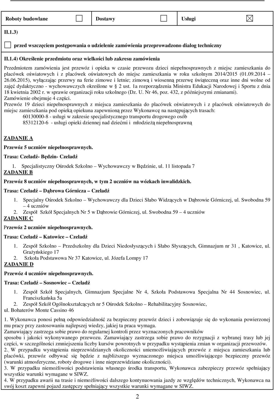 4) Określenie przedmiotu oraz wielkości zakresu zamówienia Przedmiotem zamówienia jest przewóz i opieka w czasie przewozu dzieci niepełnosprawnych z miejsc zamieszkania do placówek oświatowych i z