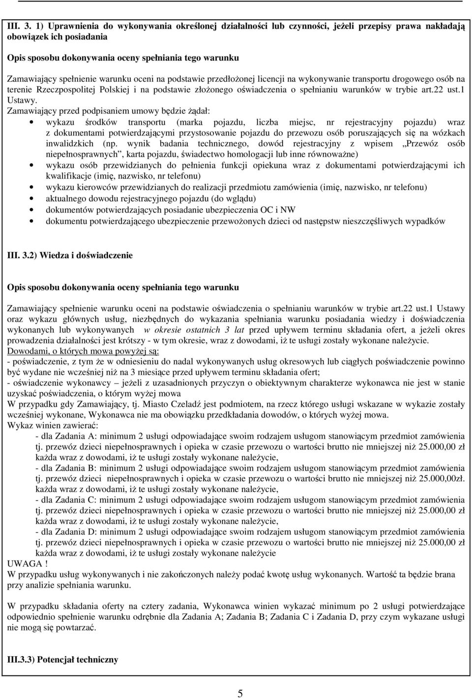 warunku oceni na podstawie przedłożonej licencji na wykonywanie transportu drogowego osób na terenie Rzeczpospolitej Polskiej i na podstawie złożonego oświadczenia o spełnianiu warunków w trybie art.