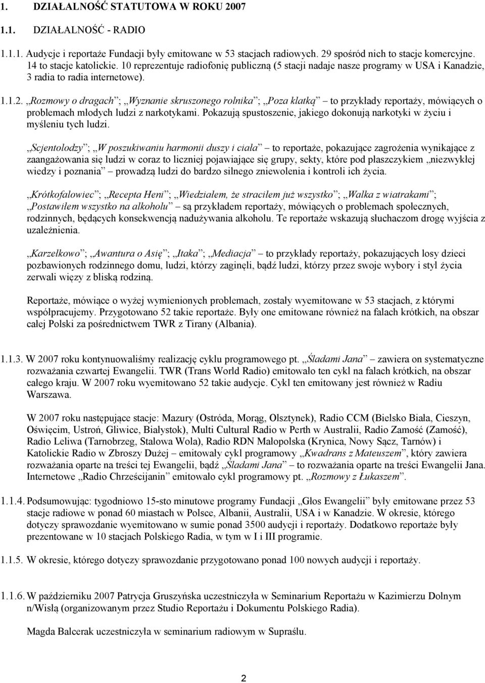 Rozmowy o dragach ; Wyznanie skruszonego rolnika ; Poza klatką to przykłady reportaży, mówiących o problemach młodych ludzi z narkotykami.