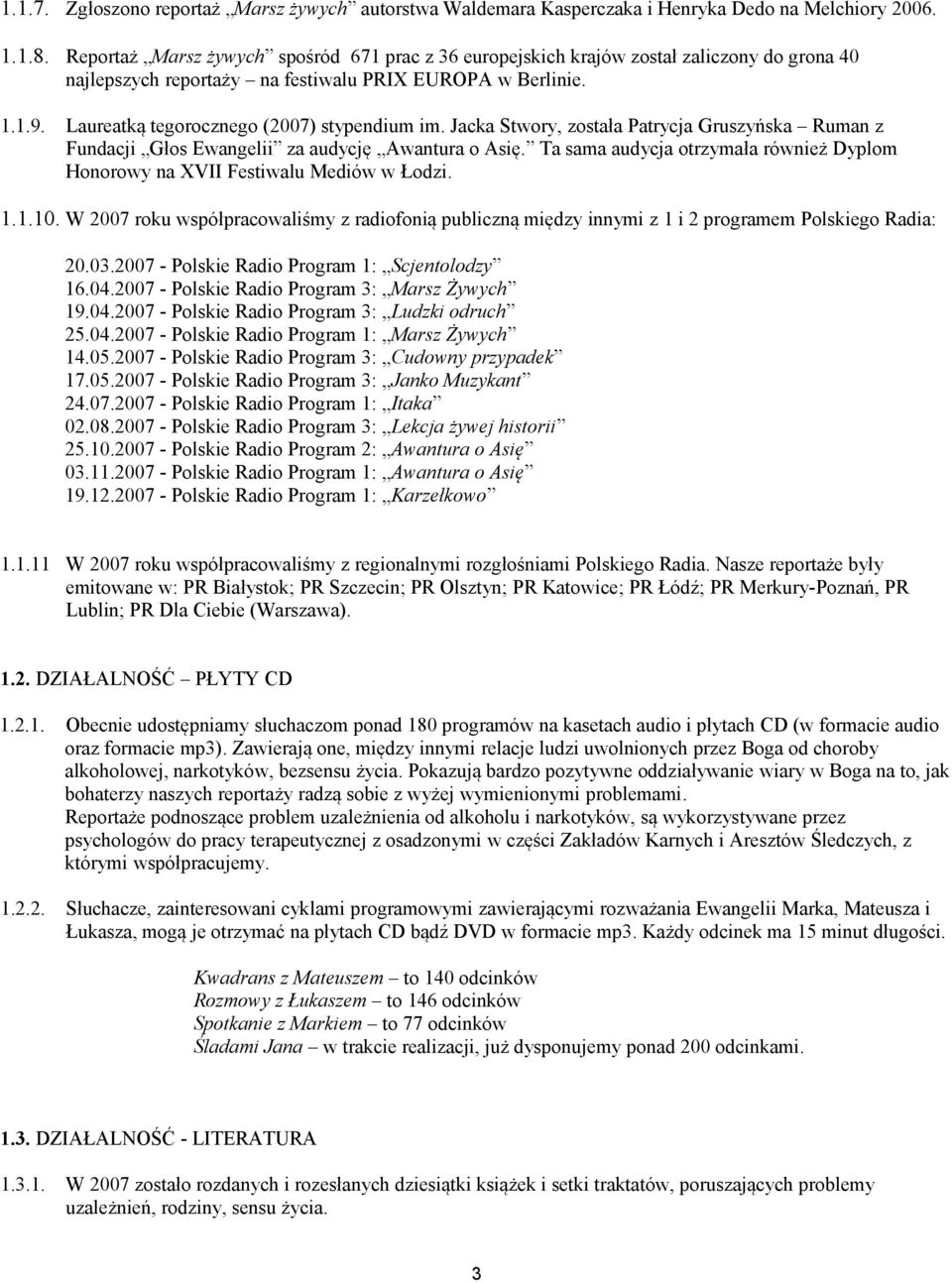 Laureatką tegorocznego (2007) stypendium im. Jacka Stwory, została Patrycja Gruszyńska Ruman z Fundacji Głos Ewangelii za audycję Awantura o Asię.