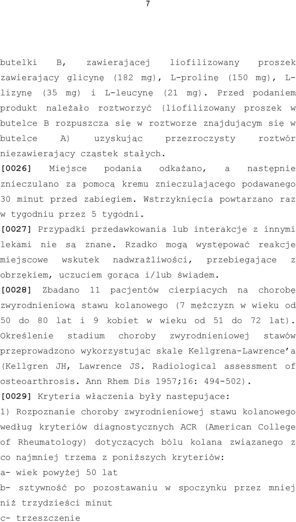 [0026] Miejsce podania odkażano, a następnie znieczulano za pomocą kremu znieczulającego podawanego 30 minut przed zabiegiem. Wstrzyknięcia powtarzano raz w tygodniu przez 5 tygodni.