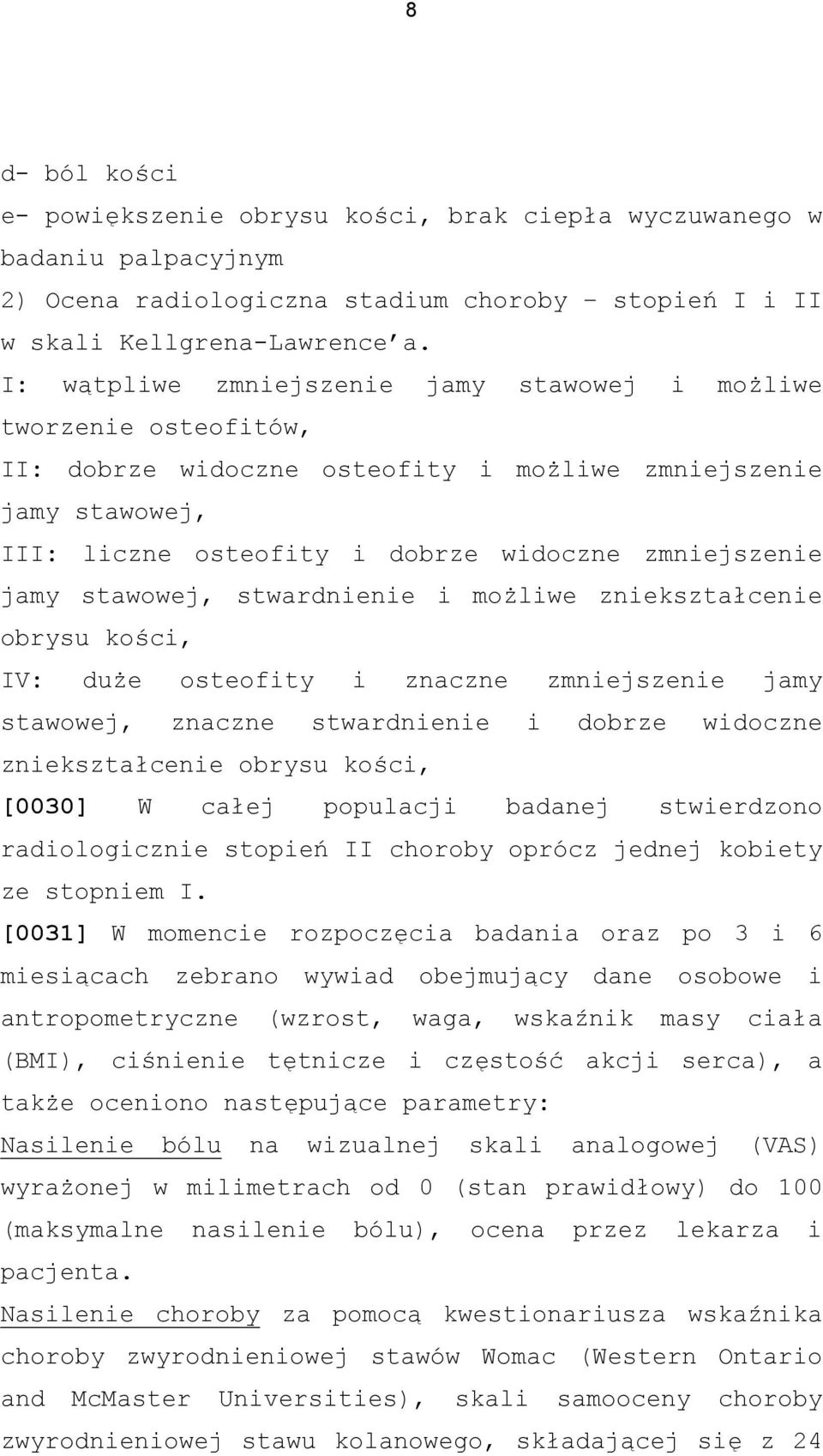 stawowej, stwardnienie i możliwe zniekształcenie obrysu kości, IV: duże osteofity i znaczne zmniejszenie jamy stawowej, znaczne stwardnienie i dobrze widoczne zniekształcenie obrysu kości, [0030] W