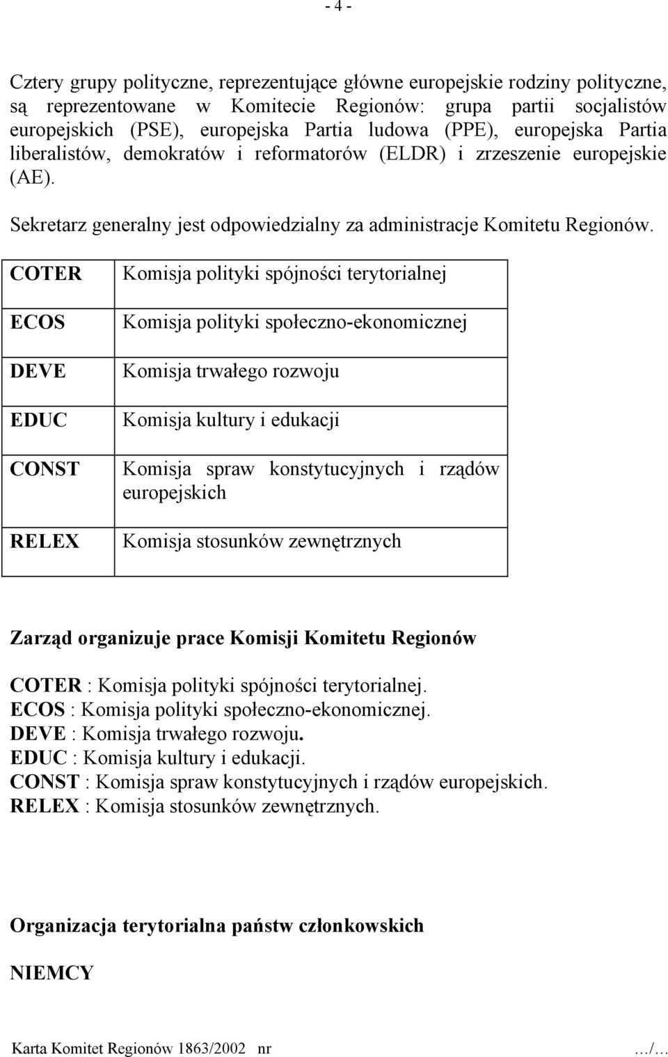 COTER ECOS DEVE EDUC CONST RELEX Komisja polityki spójności terytorialnej Komisja polityki społeczno-ekonomicznej Komisja trwałego rozwoju Komisja kultury i edukacji Komisja spraw konstytucyjnych i