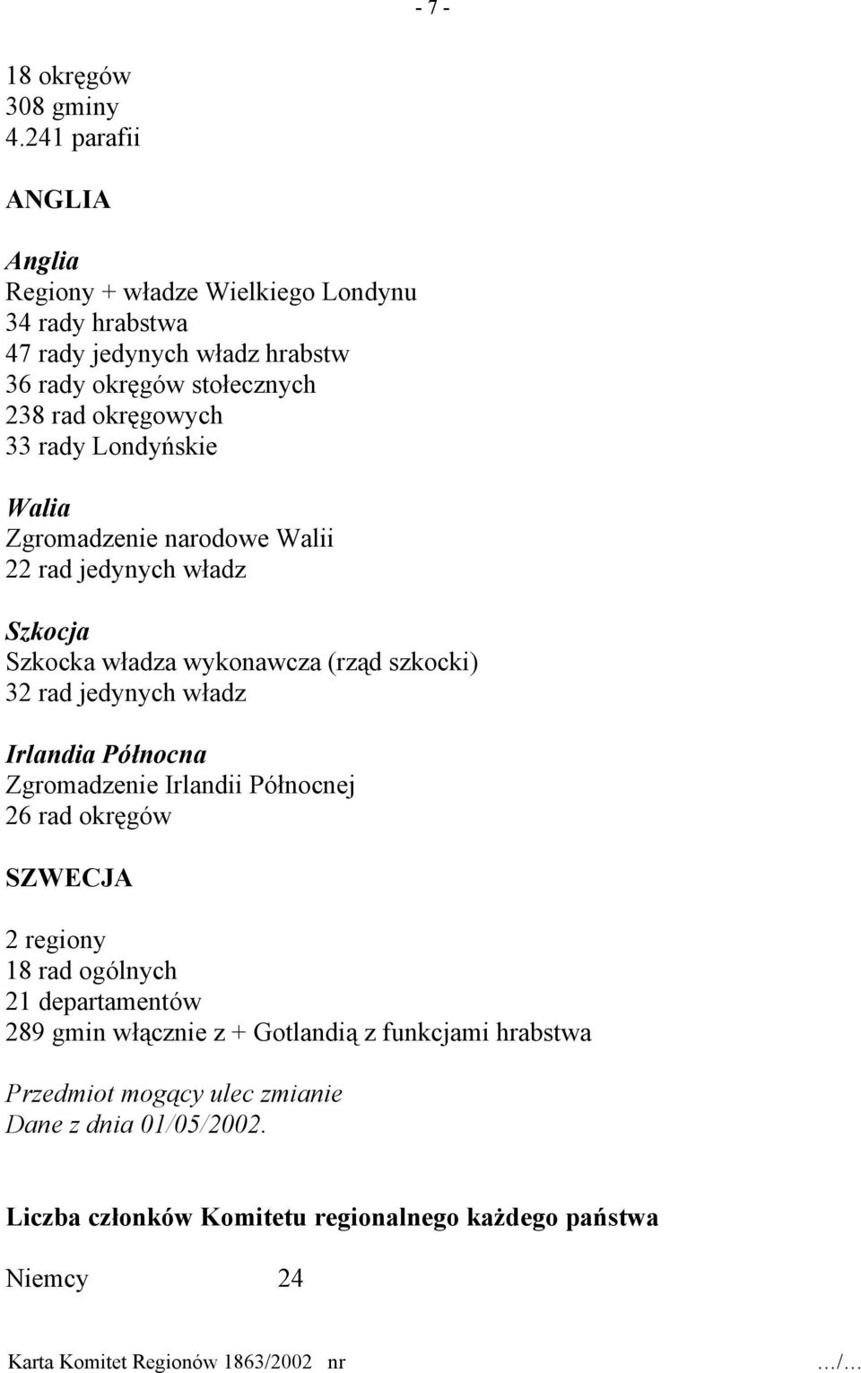 okręgowych 33 rady Londyńskie Walia Zgromadzenie narodowe Walii 22 rad jedynych władz Szkocja Szkocka władza wykonawcza (rząd szkocki) 32 rad jedynych