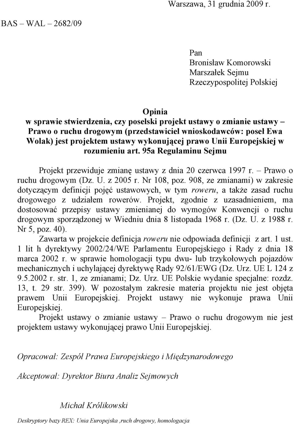 wnioskodawców: poseł Ewa Wolak) jest projektem ustawy wykonującej prawo Unii Europejskiej w rozumieniu art. 95a Regulaminu Sejmu Projekt przewiduje zmianę ustawy z dnia 20 czerwca 1997 r.