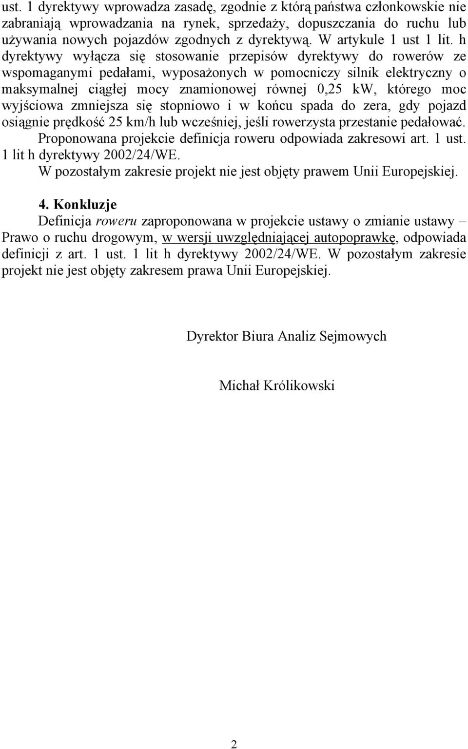 h dyrektywy wyłącza się stosowanie przepisów dyrektywy do rowerów ze wspomaganymi pedałami, wyposażonych w pomocniczy silnik elektryczny o maksymalnej ciągłej mocy znamionowej równej 0,25 kw, którego