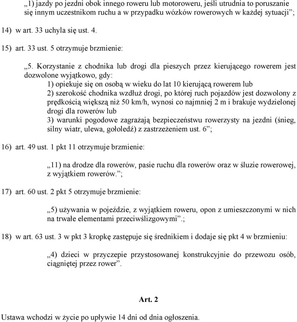 Korzystanie z chodnika lub drogi dla pieszych przez kierującego rowerem jest dozwolone wyjątkowo, gdy: 1) opiekuje się on osobą w wieku do lat 10 kierującą rowerem lub 2) szerokość chodnika wzdłuż